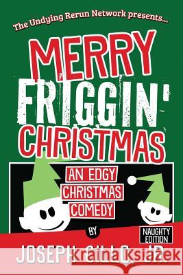 Merry Friggin' Christmas: An Edgy Christmas Comedy, Naughty Edition Joseph Cill 9781942590248 Infornuity Publishing, LLC - książka
