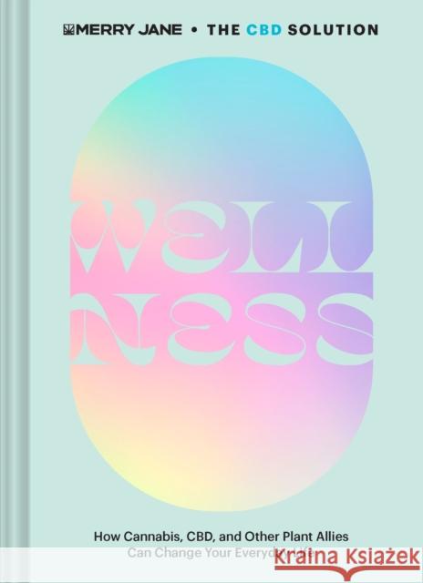 Merry Jane's the CBD Solution: Wellness: How Cannabis, Cbd, and Other Plant Allies Can Change Your Everyday Life Jane, Merry 9781452177908 Chronicle Books - książka