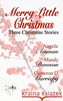 Merry Little Christmas: Three Christmas Stories Angela Amman Mandy Dawson Cameron D. Garriepy 9781539877172 Createspace Independent Publishing Platform - książka