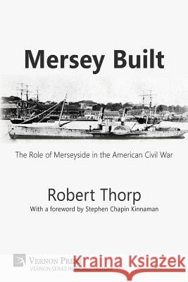 Mersey Built: The Role of Merseyside in the American Civil War (Paperback, B&W Edition) Thorp, Robert 9781622733330 Vernon Press - książka