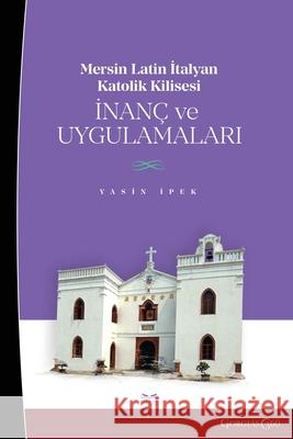 Mersin Latin Italian Catholic Church: Beliefs and Practices Yasin İpek 9781463247560 Ktb - książka