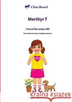 Merthyr T: I Found My Unique Me Chris M Brazel   9780980580099 Chris Brazel Enterprises Pty Ltd - książka