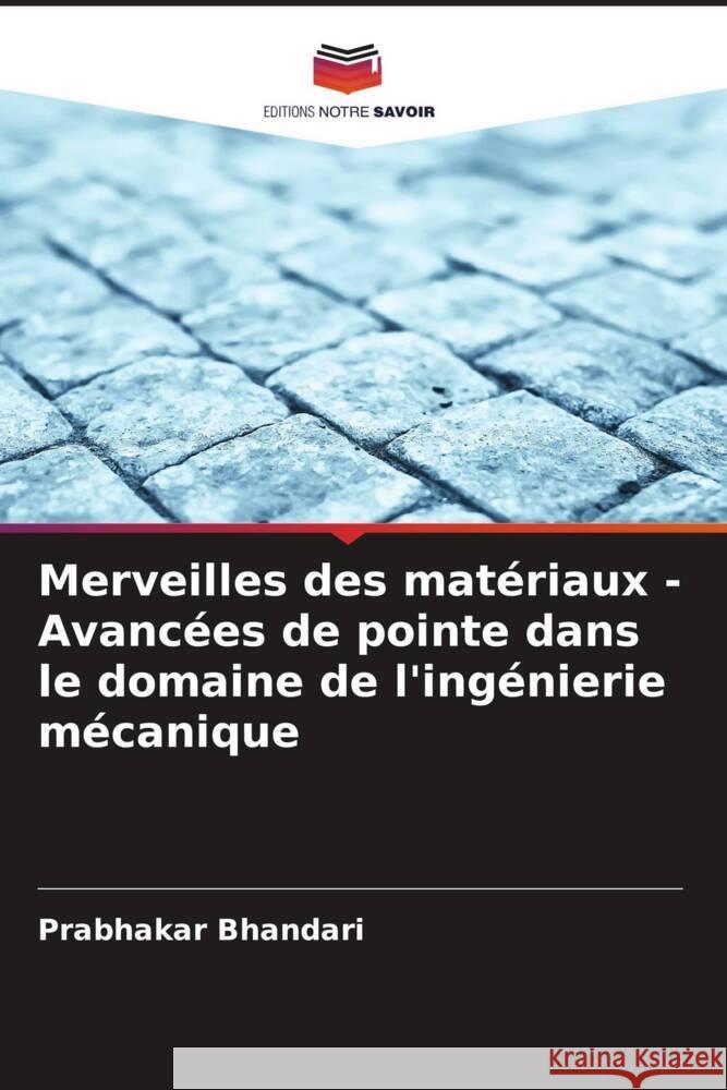 Merveilles des mat?riaux - Avanc?es de pointe dans le domaine de l'ing?nierie m?canique Prabhakar Bhandari 9786206908548 Editions Notre Savoir - książka