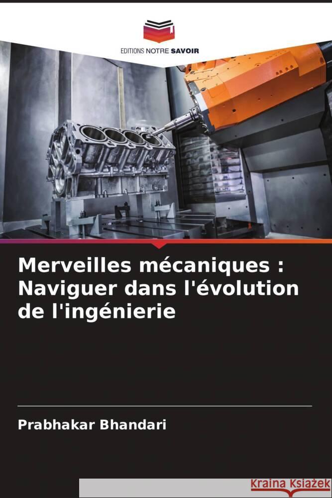 Merveilles m?caniques: Naviguer dans l'?volution de l'ing?nierie Prabhakar Bhandari 9786207020096 Editions Notre Savoir - książka