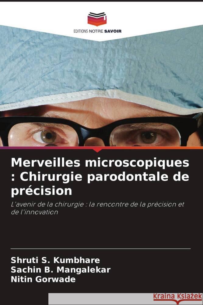Merveilles microscopiques: Chirurgie parodontale de pr?cision Shruti S. Kumbhare Sachin B. Mangalekar Nitin Gorwade 9786208615239 Editions Notre Savoir - książka