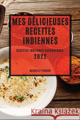 Mes Délicieuses Recettes Indiennes 2022: Recettes Indiennes Savoureuses Ferrari, Michelle 9781804503546 Michelle Ferrari - książka