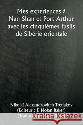 Mes exp?riences ? Nan Shan et Port Arthur avec les cinqui?mes fusils de Sib?rie orientale Nikola? Alexandrovitch Tretiakov 9789359942223 Writat - książka