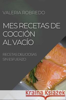 Mes Recetas de Cocción Al Vacío 2022: Recetas Deliciosas Sin Esfuerzo Robredo, Valeria 9781804504673 Valeria Robredo - książka