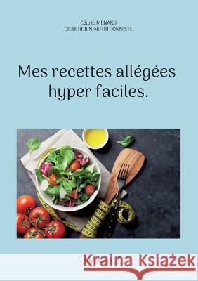Mes recettes allégées hyper faciles.: Volume 1. Cédric Menard 9782322439904 Books on Demand - książka