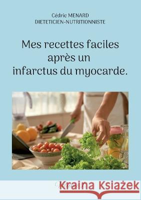 Mes recettes faciles après un infarctus du myocarde.: Volume 1. Cédric Menard 9782322438914 Books on Demand - książka