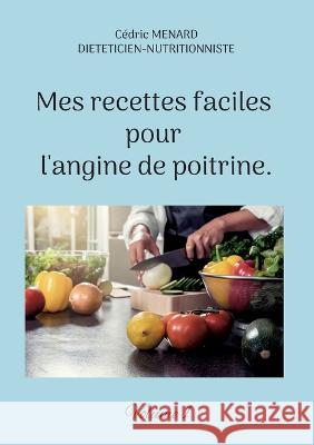 Mes recettes faciles pour l'angine de poitrine.: Volume 1. C?dric Menard 9782322396856 Books on Demand - książka