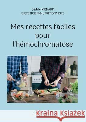 Mes recettes faciles pour l'hémochromatose.: Volume 1. Cédric Menard 9782322439911 Books on Demand - książka