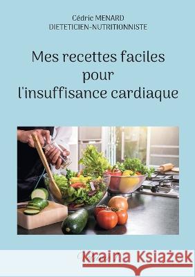 Mes recettes faciles pour l'insuffisance cardiaque.: Volume 1. Cédric Menard 9782322440504 Books on Demand - książka