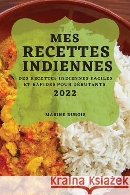 Mes Recettes Indiennes 2022: Des Recettes Indiennes Faciles Et Rapides Pour Débutants DuBois, Marine 9781804506004 Marine DuBois - książka