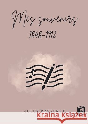 Mes souvenirs: 1848-1912 Jules Massenet 9783691046748 Lucid Page Media - książka