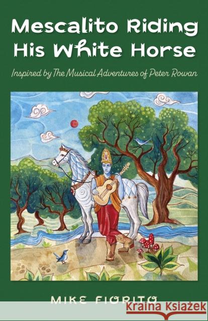 Mescalito Riding His White Horse: Inspired by the Musical Adventures of Peter Rowan Fiorito, Mike 9781803411187 John Hunt Publishing - książka