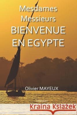 Mesdames Messieurs Bienvenue En Egypte: Souvenirs et anecdotes de vos voyages en groupes Olivier Mayeux 9781520395210 Independently Published - książka