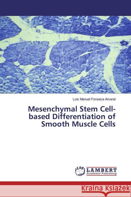 Mesenchymal Stem Cell-based Differentiation of Smooth Muscle Cells Fonseca Amaral, Luis Manuel 9786139902774 LAP Lambert Academic Publishing - książka