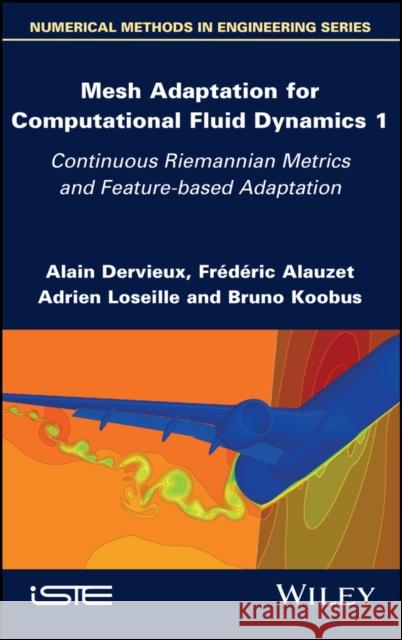 Mesh Adaptation for Computational Fluid Dynamics, Volume 1: Continuous Riemannian Metrics and Feature-Based Adaptation Dervieux, Alain 9781786308313 ISTE Ltd - książka