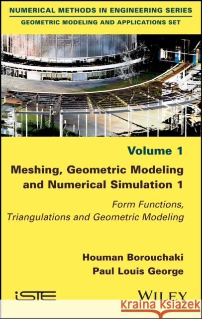 Meshing, Geometric Modeling and Numerical Simulation 1: Form Functions, Triangulations and Geometric Modeling Houman Bourouchaki Paul-Louis George 9781786300386 Wiley-Iste - książka