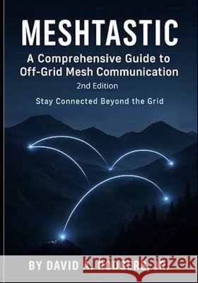 Meshtastic: A Comprehensive Guide to Off-Grid Mesh Communication: Second Edition Rodgers, David A., Jr. 9798246544556 Independently Published - książka