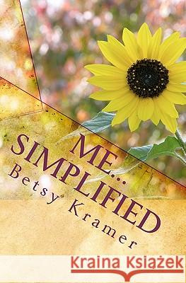 Me...Simplified: A Journey to Inner Joy Beneath the Clutter of Life Betsy Kramer 9781449564858 Createspace - książka