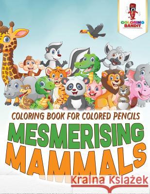 Mesmerising Mammals: Coloring Book for Colored Pencils Coloring Bandit 9780228205326 Not Avail - książka