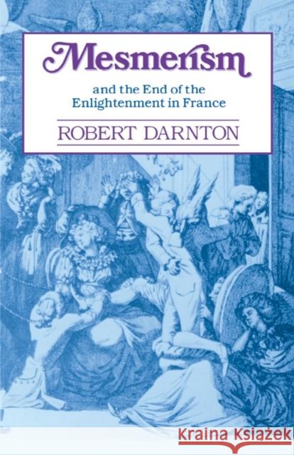 Mesmerism and the End of the Enlightenment in France Robert Darnton 9780674569515 Harvard University Press - książka