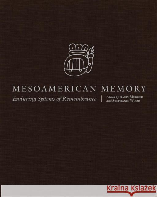 Mesoamerican Memory: Enduring Systems of Remembrance Amos Megged Stephanie Wood 9780806142357 University of Oklahoma Press - książka