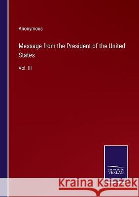 Message from the President of the United States: Vol. III Anonymous   9783375153045 Salzwasser-Verlag - książka