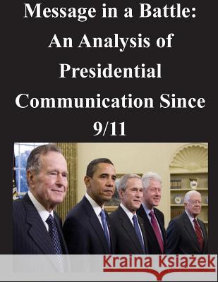 Message in a Battle: An Analysis of Presidential Communication Since 9/11 Naval Postgraduate School 9781500749781 Createspace - książka