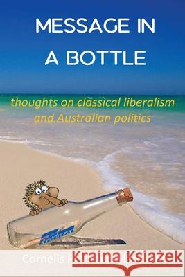 Message in a Bottle: Thoughts on Classical Liberalism and Australian politics Cornelis Pj Visser-Marchant 9780645074307 Freedom Philosophy - książka