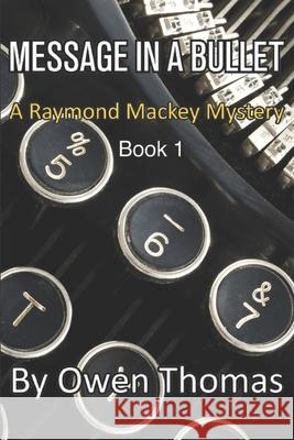 Message in a Bullet: A Raymond Mackey Mystery - Book 1 Owen Thomas 9781734630350 Otf Literary - książka