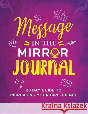 Message in the Mirror Journal: 30 Day Guide to Increasing your Girlfidence: 30 Day Guide to Increasing your Girlfidence Katrina Denise 9781734353549 Katrina Denise Kearney-Hill - książka