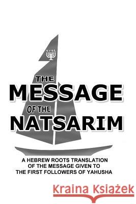 Message Of The Natsarim: A Hebrew Roots Translation Of The Message Given To The First Followers Of Yahusha White, Lew 9781973814269 Createspace Independent Publishing Platform - książka