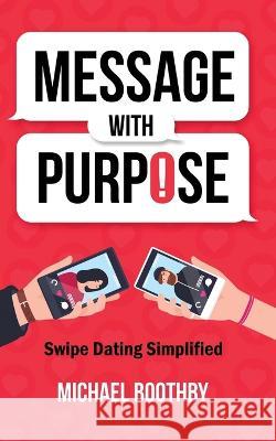 Message with Purpose: Swipe Dating Simplified Michael Boothby 9781698804866 Independently Published - książka