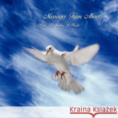 Messages From Above: When He Spoke, I Wrote Simpson, Kristen C. 9781420831412 Authorhouse - książka