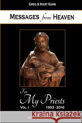 Messages from Heaven: For My Priests, Vol. I, 1993-2016 Mary Kuhn, Greg Kuhn, REV Aaron Kuhn 9780998631370 Order of Suffering Hearts - książka