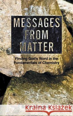 Messages from Matter: Finding God's Word in the Fundamentals of Chemistry Sylvia Slaughter 9781490893235 WestBow Press - książka