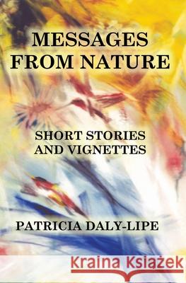 Messages from Nature: Short Stories and Vignettes Patricia Daly-Lipe 9781419673993 Booksurge Publishing - książka