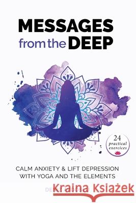 Messages from the Deep: Calm Anxiety and Lift Depression with Yoga and the Elements Deniz Aydoslu 9789464075908 Golden River Publishing - książka