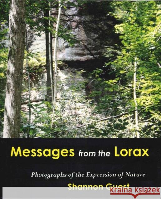 Messages from the Lorax: Photographs of the Expression of Nature Shannon Guest 9781456353902 CreateSpace - książka