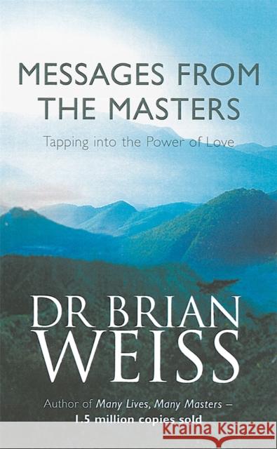 Messages From The Masters: Tapping into the power of love Brian Weiss 9780749921675 Little, Brown Book Group - książka