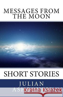 Messages from the Moon: Short Stories Julian Ashbourn 9781717216137 Createspace Independent Publishing Platform - książka