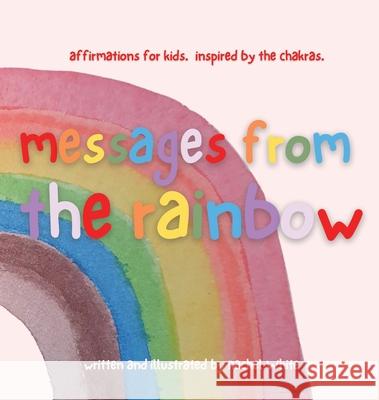 messages from the rainbow: affirmations for kids, inspired by the chakras. Rachel White Rachel White 9780645144543 Rachel White - książka