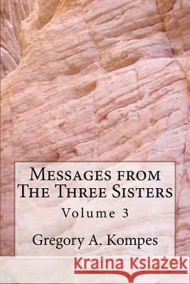 Messages from The Three Sisters: Volume 3 Kompes, Gregory a. 9780979361265 Fabulist Flash Publishing, Ltd. - książka