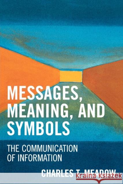 Messages, Meaning, and Symbols: The Communication of Information Meadow, Charles T. 9780810852716 Scarecrow Press - książka