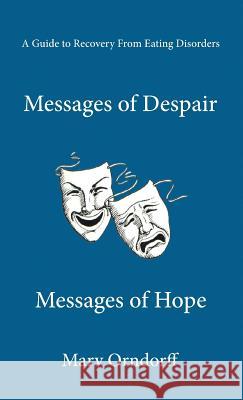 Messages of Despair - Messages of Hope: A Guide to Recovery from Eating Disorders Mary Orndorff 9780944372074 Nissi Pub. - książka