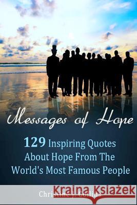 Messages of Hope: 129 Inspiring Quotes about Hope from the World's Most Famous People: Messages of Hope Christine J. Collins Piotr Stalmaszczyk 9781475047011 Walter de Gruyter - książka