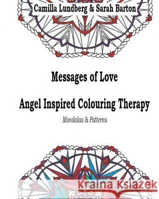 Messages of Love Angel Inspired Colouring Therapy: Mandalas & Patterns Camilla Lundberg Sarah Barton Sarah Barton 9781547039128 Createspace Independent Publishing Platform - książka